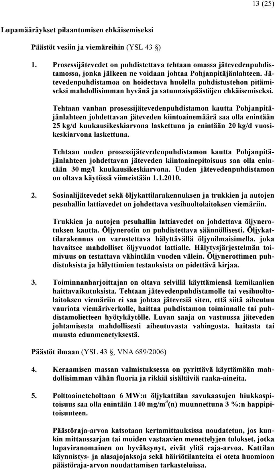 Jätevedenpuhdistamoa on hoidettava huolella puhdistustehon pitämiseksi mahdollisimman hyvänä ja satunnaispäästöjen ehkäisemiseksi.