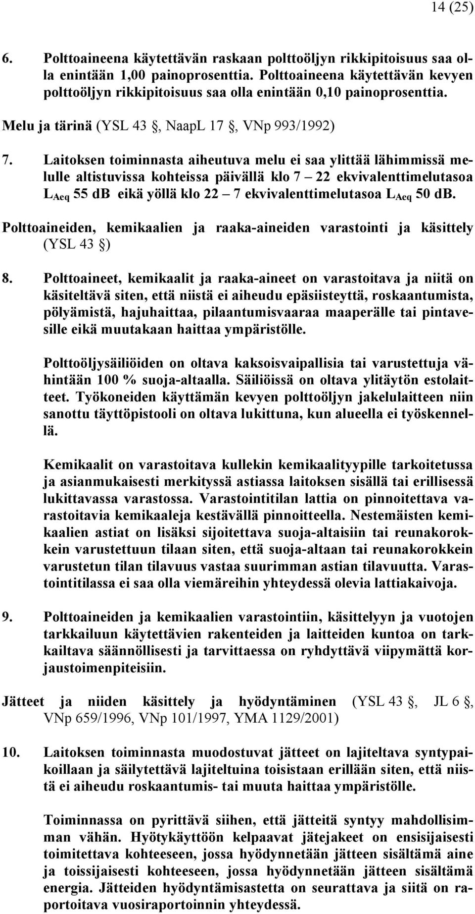 Laitoksen toiminnasta aiheutuva melu ei saa ylittää lähimmissä melulle altistuvissa kohteissa päivällä klo 7 22 ekvivalenttimelutasoa L Aeq 55 db eikä yöllä klo 22 7 ekvivalenttimelutasoa L Aeq 50 db.