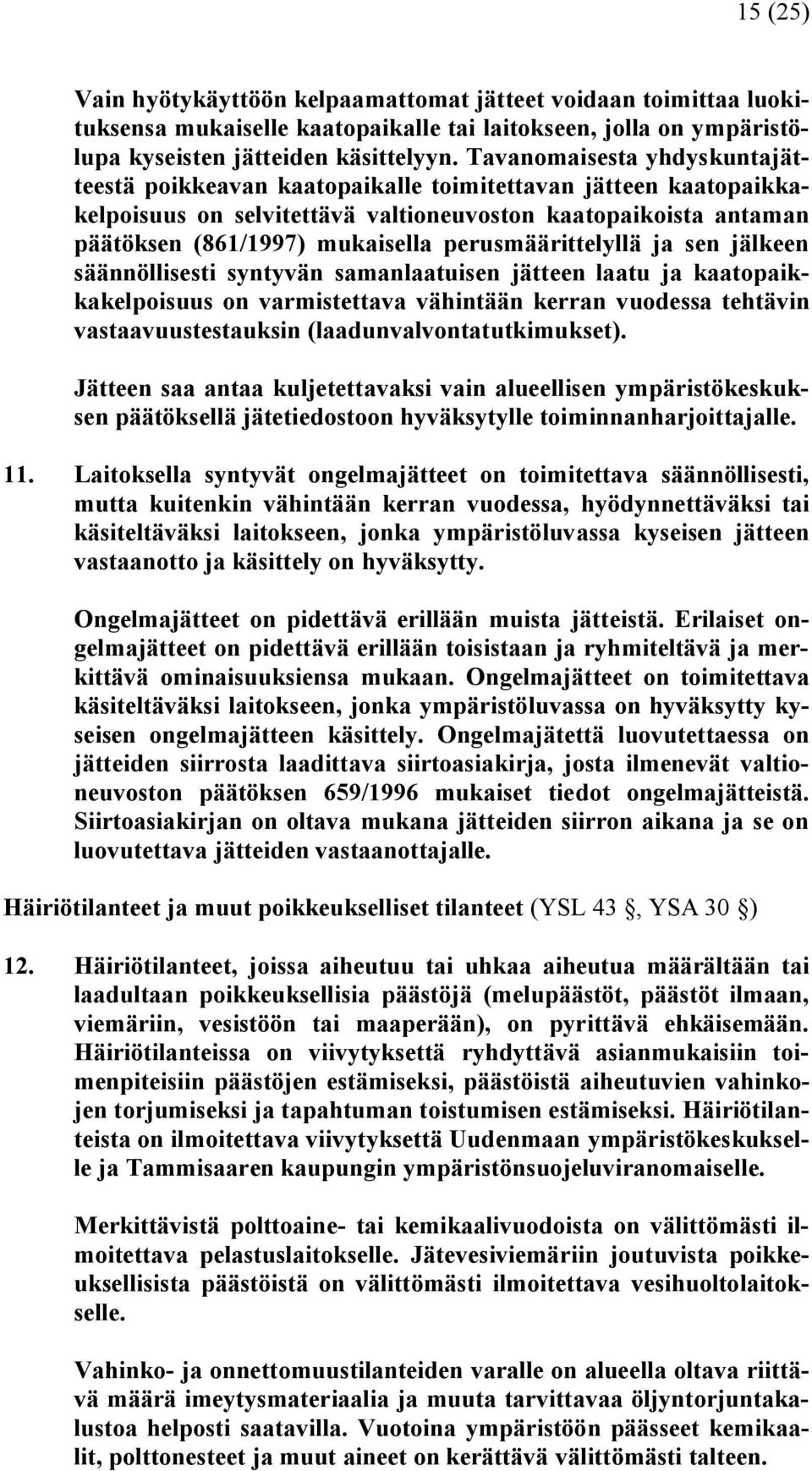 perusmäärittelyllä ja sen jälkeen säännöllisesti syntyvän samanlaatuisen jätteen laatu ja kaatopaikkakelpoisuus on varmistettava vähintään kerran vuodessa tehtävin vastaavuustestauksin