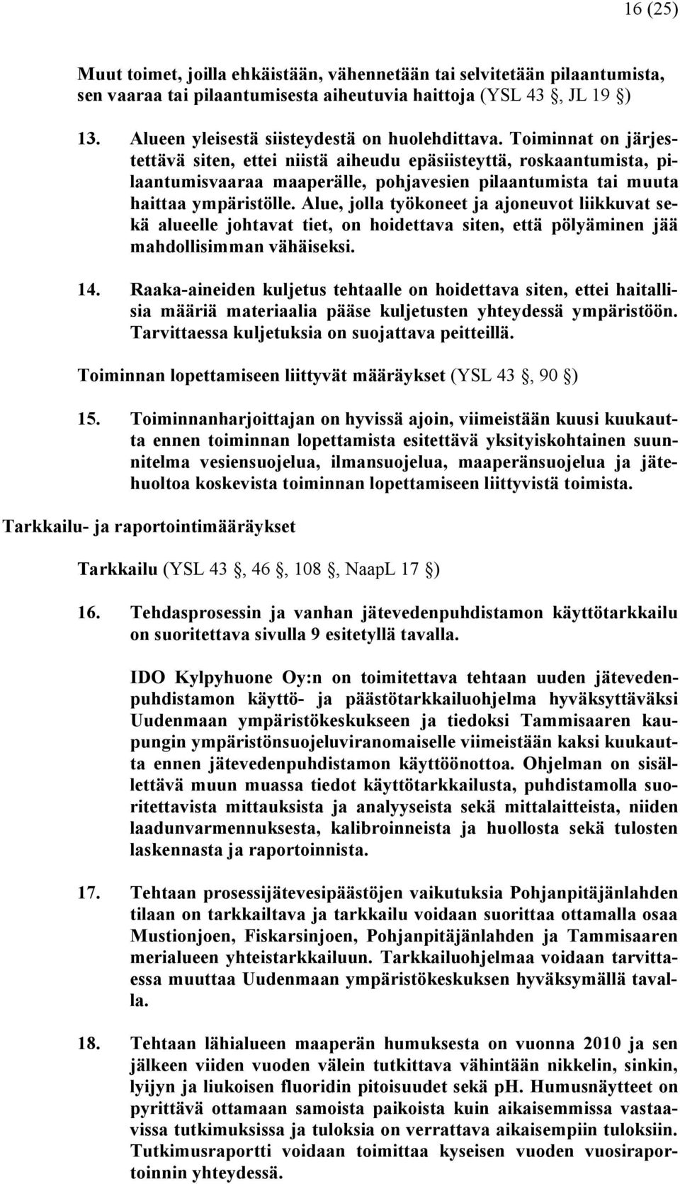 Toiminnat on järjestettävä siten, ettei niistä aiheudu epäsiisteyttä, roskaantumista, pilaantumisvaaraa maaperälle, pohjavesien pilaantumista tai muuta haittaa ympäristölle.