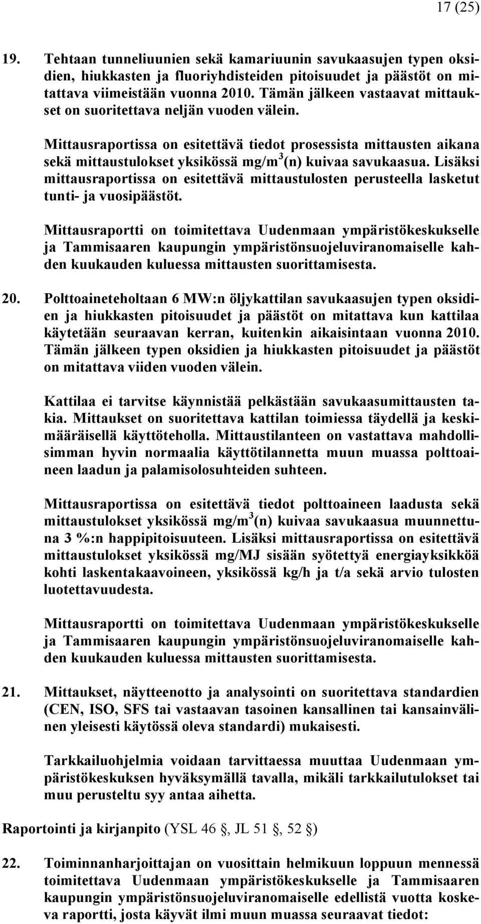 Mittausraportissa on esitettävä tiedot prosessista mittausten aikana sekä mittaustulokset yksikössä mg/m 3 (n) kuivaa savukaasua.