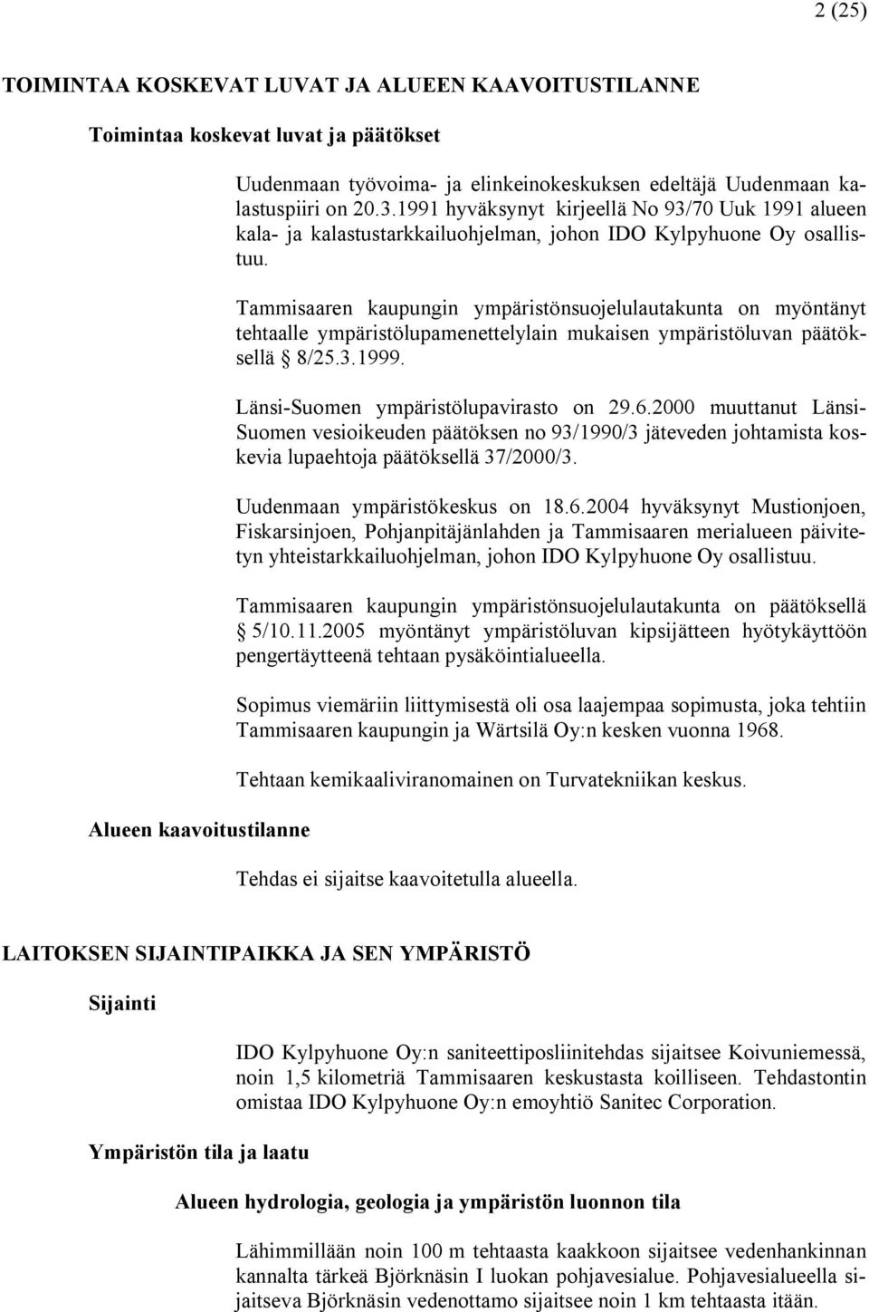 Tammisaaren kaupungin ympäristönsuojelulautakunta on myöntänyt tehtaalle ympäristölupamenettelylain mukaisen ympäristöluvan päätöksellä 8/25.3.1999. Länsi Suomen ympäristölupavirasto on 29.6.