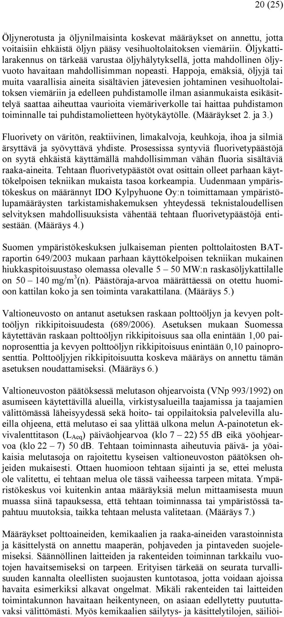 Happoja, emäksiä, öljyjä tai muita vaarallisia aineita sisältävien jätevesien johtaminen vesihuoltolaitoksen viemäriin ja edelleen puhdistamolle ilman asianmukaista esikäsittelyä saattaa aiheuttaa