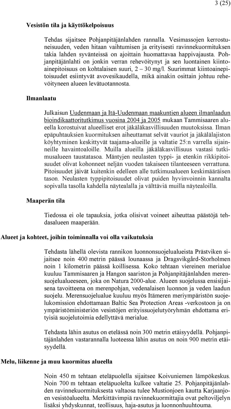 Pohjanpitäjänlahti on jonkin verran rehevöitynyt ja sen luontainen kiintoainepitoisuus on kohtalaisen suuri, 2 30 mg/l.