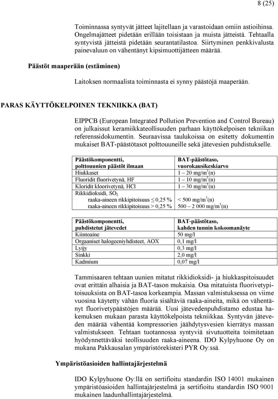 Päästöt maaperään (estäminen) Laitoksen normaalista toiminnasta ei synny päästöjä maaperään.