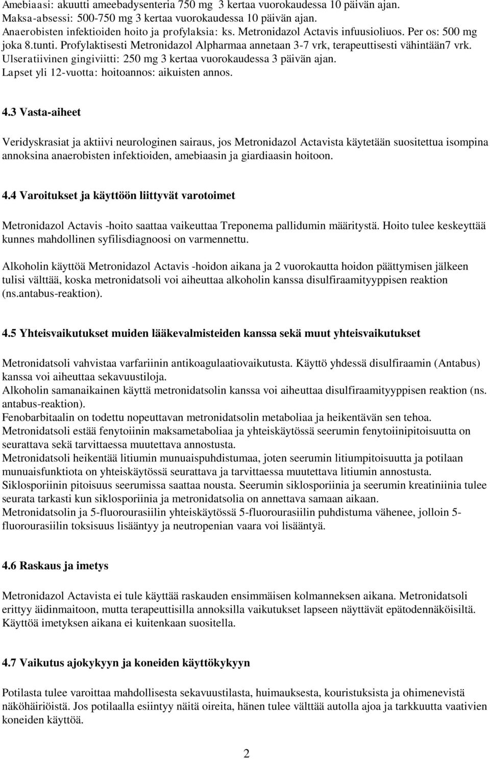 Ulseratiivinen gingiviitti: 250 mg 3 kertaa vuorokaudessa 3 päivän ajan. Lapset yli 12-vuotta: hoitoannos: aikuisten annos. 4.