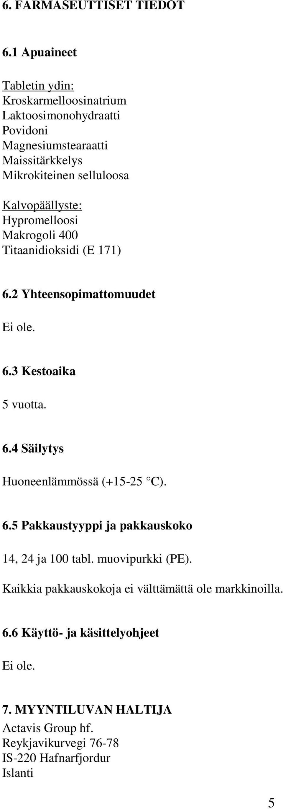 Kalvopäällyste: Hypromelloosi Makrogoli 400 Titaanidioksidi (E 171) 6.2 Yhteensopimattomuudet Ei ole. 6.3 Kestoaika 5 vuotta. 6.4 Säilytys Huoneenlämmössä (+15-25 C).