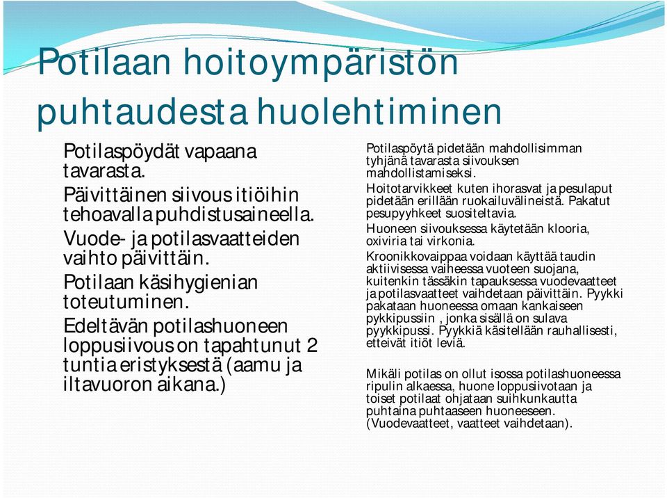 ) Potilaspöytä pidetään mahdollisimman tyhjänä tavarasta siivouksen mahdollistamiseksi. Hoitotarvikkeet kuten ihorasvat ja pesulaput pidetään erillään ruokailuvälineistä.