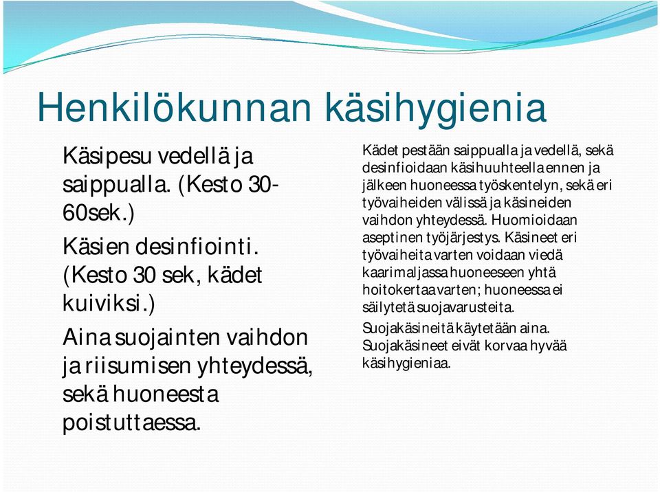 Kädet pestään saippualla ja vedellä, sekä desinfioidaan käsihuuhteella ennen ja jälkeen huoneessa työskentelyn, sekä eri työvaiheiden välissä ja käsineiden