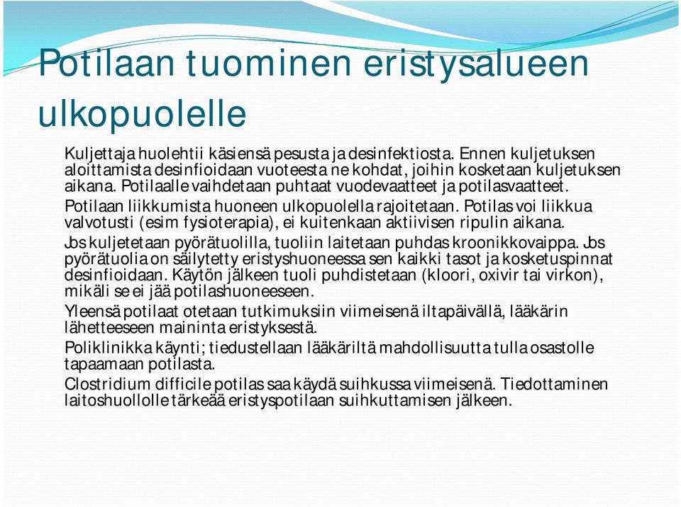 Potilaan liikkumista huoneen ulkopuolella rajoitetaan. Potilas voi liikkua valvotusti (esim fysioterapia), ei kuitenkaan aktiivisen ripulin aikana.