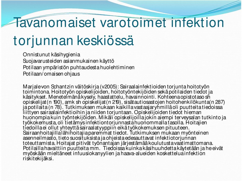 Menetelmänä kysely, haastattelu, havainnointi. Kohteena opistotaso sh opiskelijat(n 190), amk sh opiskelijat(n 219), sisätautiosastojen hoitohenkilökunta(n 287) ja potilaita (n 78).