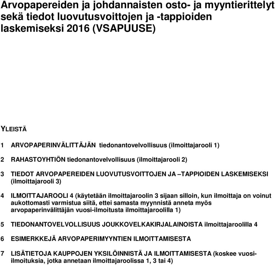 ilmoittajaroolin 3 sijaan silloin, kun ilmoittaja on voinut aukottomasti varmistua siitä, ettei samasta myynnistä anneta myös arvopaperinvälittäjän vuosi-ilmoitusta ilmoittajaroolilla 1) 5