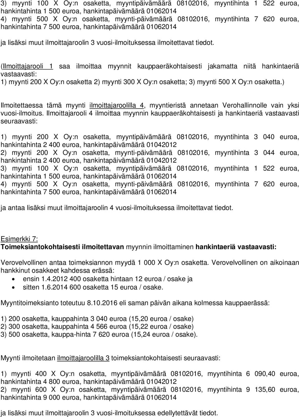 (Ilmoittajarooli 1 saa ilmoittaa myynnit kauppaeräkohtaisesti jakamatta niitä hankintaeriä vastaavasti: 1) myynti 200 X Oy:n osaketta 2) myynti 300 X Oy:n osaketta; 3) myynti 500 X Oy:n osaketta.