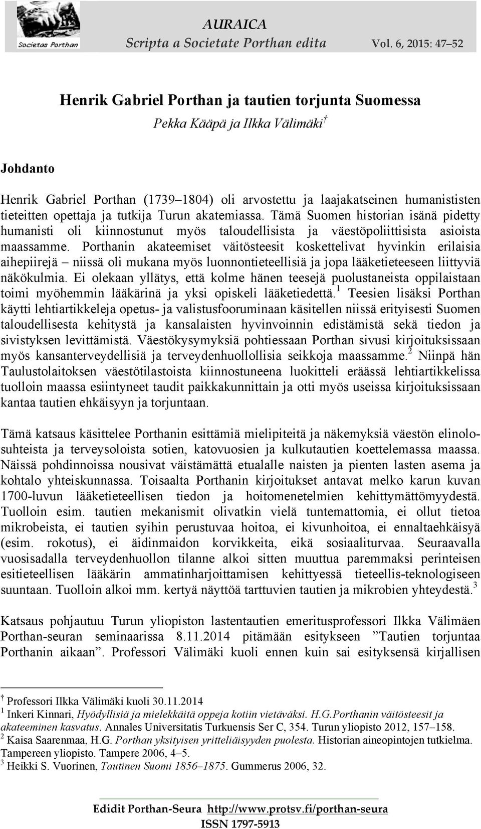 opettaja ja tutkija Turun akatemiassa. Tämä Suomen historian isänä pidetty humanisti oli kiinnostunut myös taloudellisista ja väestöpoliittisista asioista maassamme.