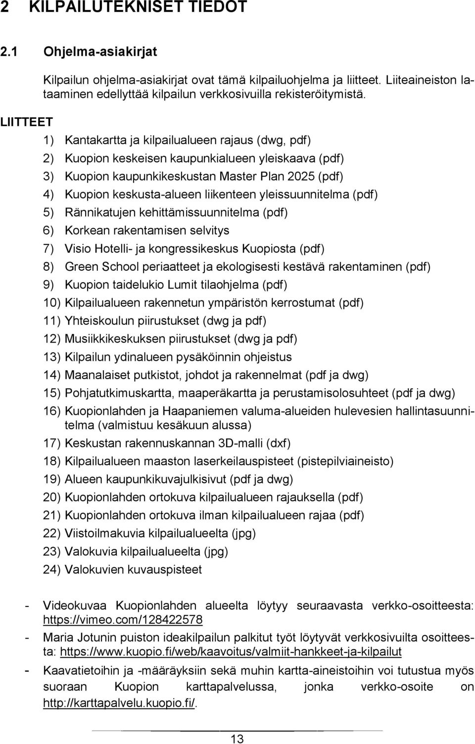 1) Kantakartta ja kilpailualueen rajaus (dwg, pdf) 2) Kuopion keskeisen kaupunkialueen yleiskaava (pdf) 3) Kuopion kaupunkikeskustan Master Plan 2025 (pdf) 4) Kuopion keskusta-alueen liikenteen