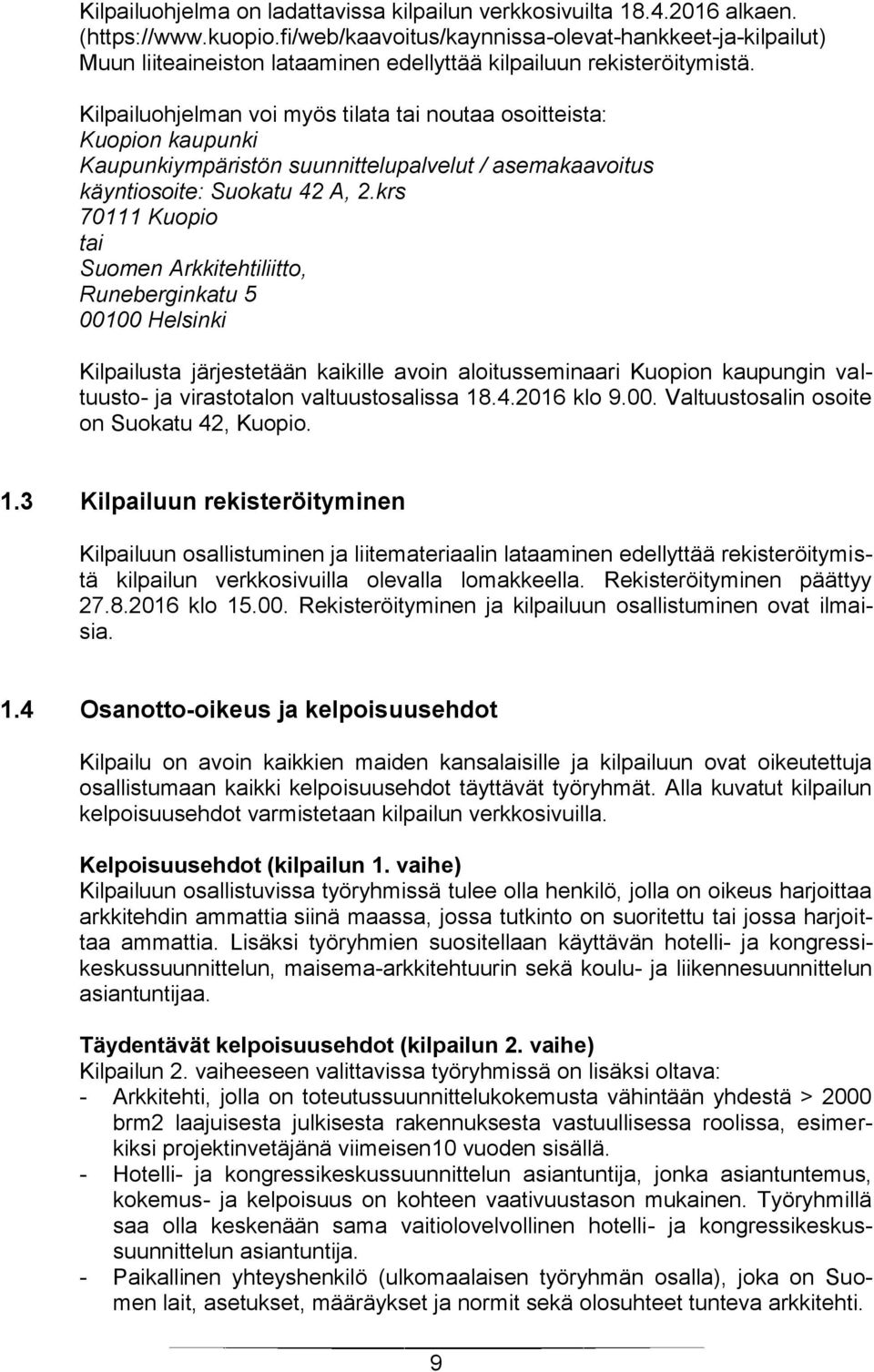 Kilpailuohjelman voi myös tilata tai noutaa osoitteista: Kuopion kaupunki Kaupunkiympäristön suunnittelupalvelut / asemakaavoitus käyntiosoite: Suokatu 42 A, 2.