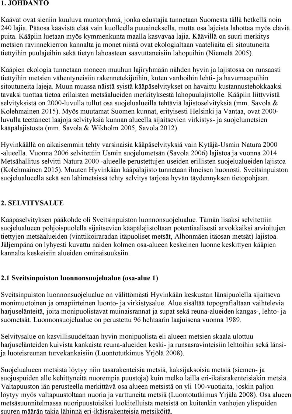 Käävillä on suuri merkitys metsien ravinnekierron kannalta ja monet niistä ovat ekologialtaan vaateliaita eli sitoutuneita tiettyihin puulajeihin sekä tietyn lahoasteen saavuttaneisiin lahopuihin