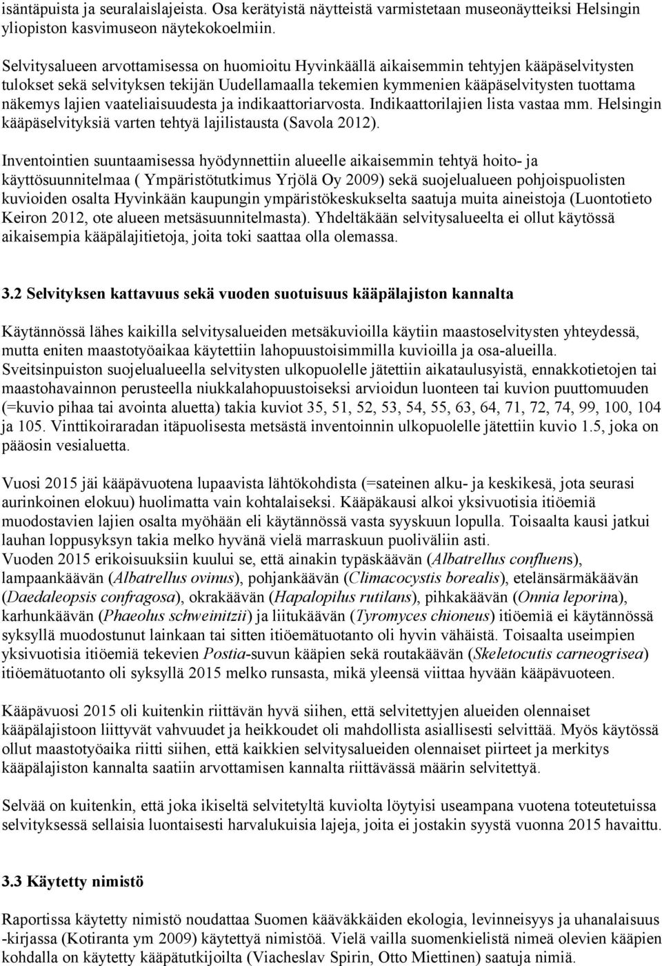 lajien vaateliaisuudesta ja indikaattoriarvosta. Indikaattorilajien lista vastaa mm. Helsingin kääpäselvityksiä varten tehtyä lajilistausta (Savola 0).