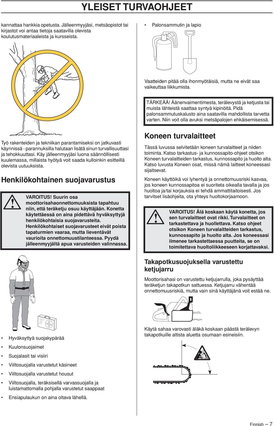 TÄRKEÄÄ Äänenvaimentimesta, terälevystä ja ketjusta tai muista lähteistä saattaa syntyä kipinöitä. Pidä palonsammutuskalusto aina saatavilla mahdollista tarvetta varten.