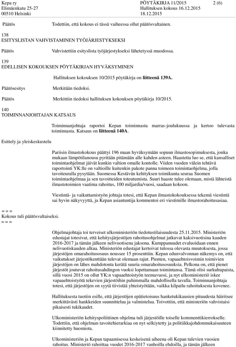 139 EDELLISEN KOKOUKSEN PÖYTÄKIRJAN HYVÄKSYMINEN Hallituksen kokouksen 10/2015 pöytäkirja on liitteenä 139A. esitys Merkittiin tiedoksi hallituksen kokouksen pöytäkirja 10/2015.