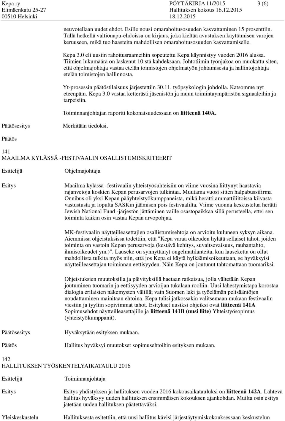 0 eli uusiin rahoitusraameihin sopeutettu Kepa käynnistyy vuoden 2016 alussa. Tiimien lukumäärä on laskenut 10:stä kahdeksaan.