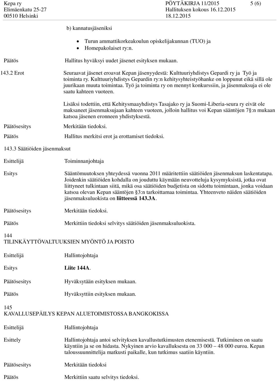 Kulttuuriyhdistys Gepardin ry:n kehitysyhteistyöhanke on loppunut eikä sillä ole juurikaan muuta toimintaa. Työ ja toiminta ry on mennyt konkurssiin, ja jäsenmaksuja ei ole saatu kahteen vuoteen.