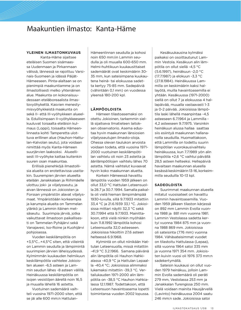 Kasvien menestymisvyöhykkeistä maakunta on sekä II- että III-vyöhykkeen alueella.