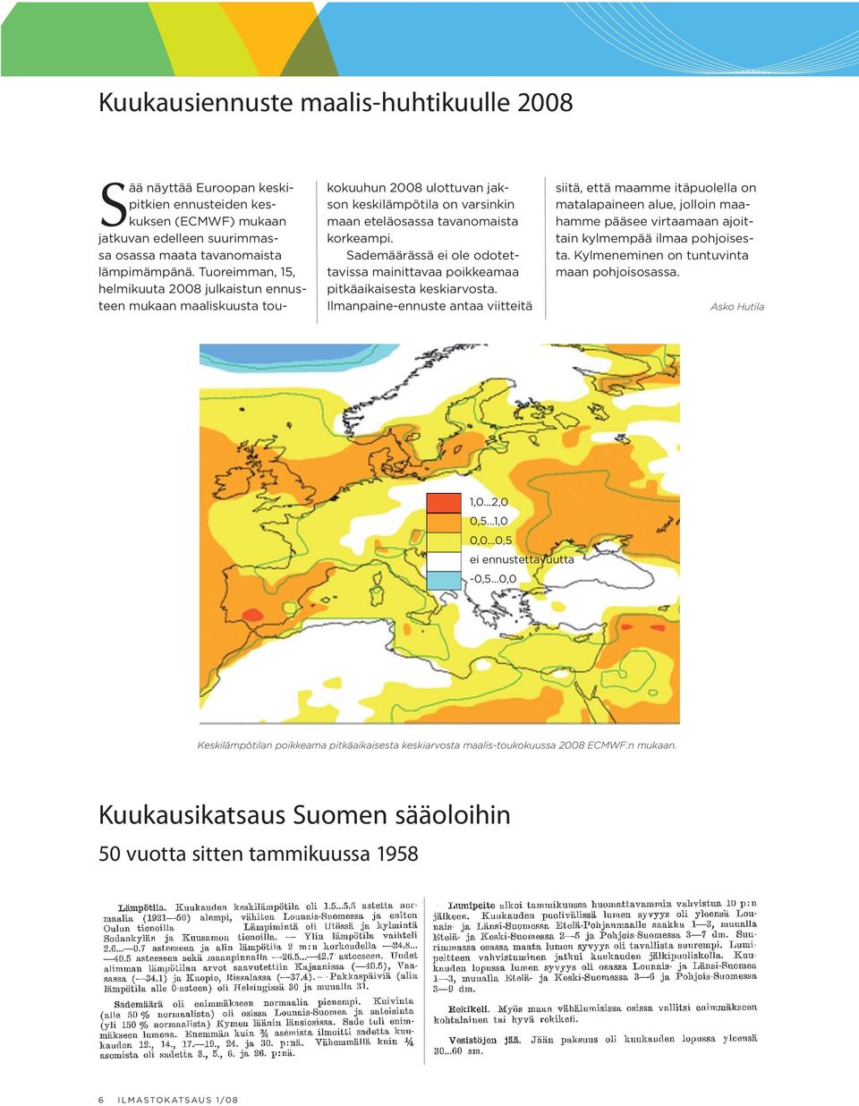 Sademäärässä ei ole odotettavissa mainittavaa poikkeamaa pitkäaikaisesta keskiarvosta.