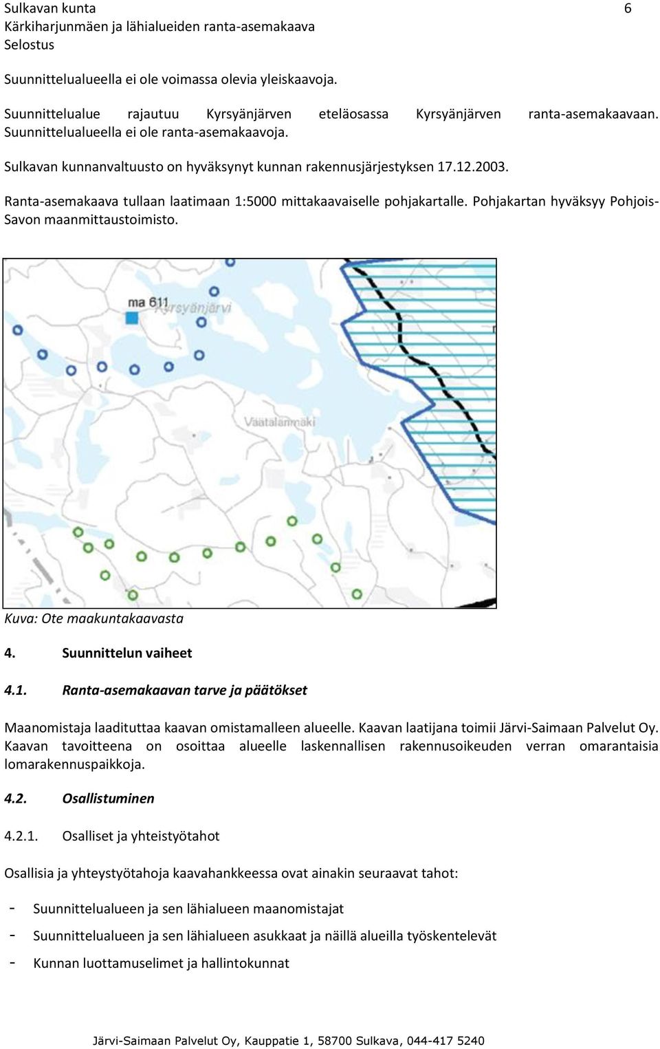 Pohjakartan hyväksyy Pohjois- Savon maanmittaustoimisto. Kuva: Ote maakuntakaavasta 4. Suunnittelun vaiheet 4.1.