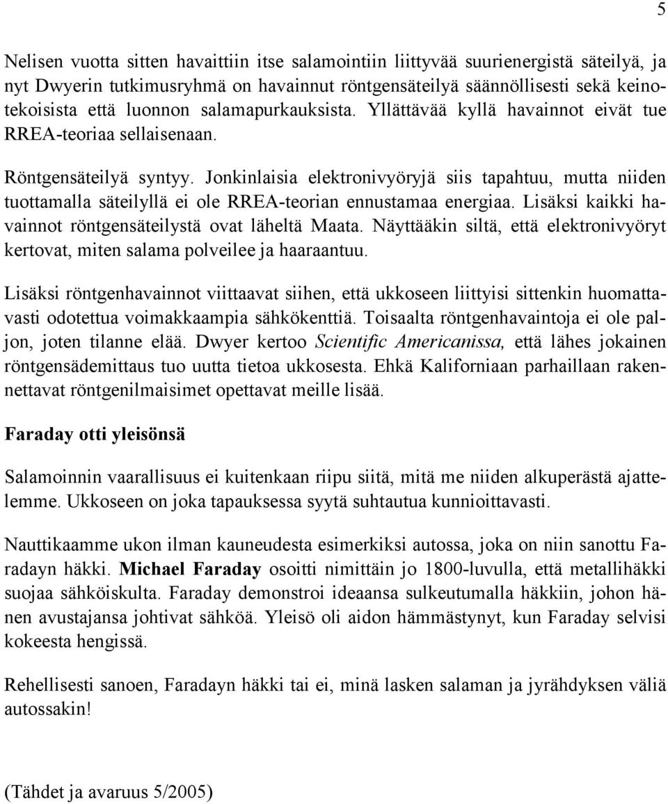 Jonkinlaisia elektronivyöryjä siis tapahtuu, mutta niiden tuottamalla säteilyllä ei ole RREA-teorian ennustamaa energiaa. Lisäksi kaikki havainnot röntgensäteilystä ovat läheltä Maata.