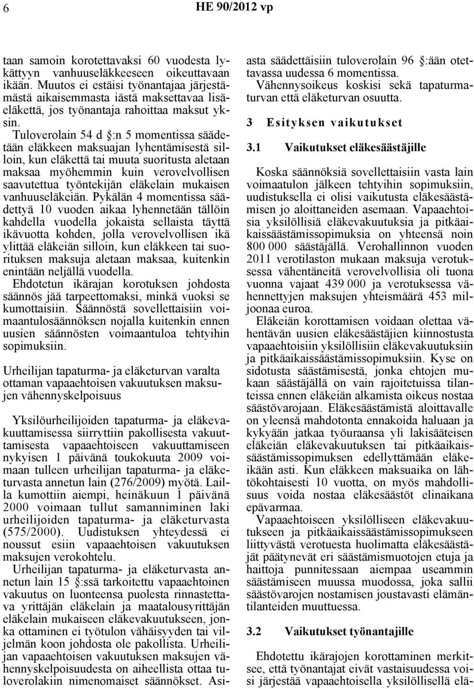 Tuloverolain 54 d :n 5 momentissa säädetään eläkkeen maksuajan lyhentämisestä silloin, kun eläkettä tai muuta suoritusta aletaan maksaa myöhemmin kuin verovelvollisen saavutettua työntekijän