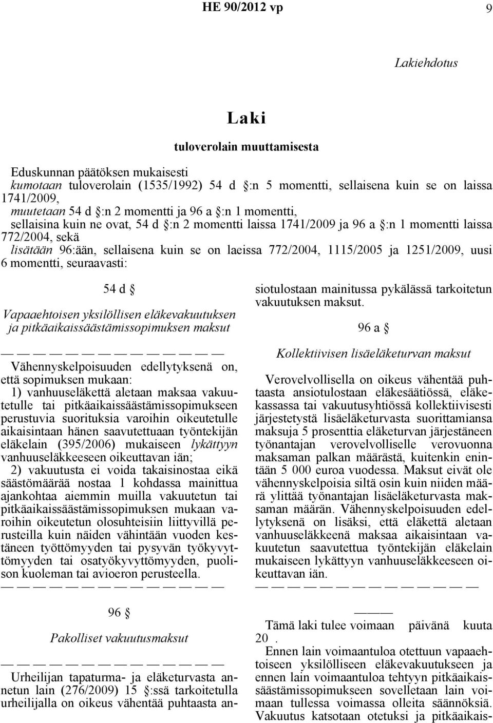 772/2004, 1115/2005 ja 1251/2009, uusi 6 momentti, seuraavasti: 54 d Vapaaehtoisen yksilöllisen eläkevakuutuksen ja pitkäaikaissäästämissopimuksen maksut Vähennyskelpoisuuden edellytyksenä on, että