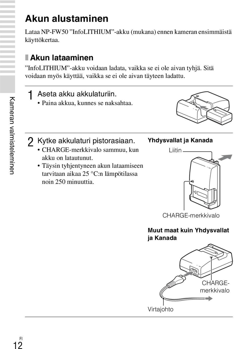 Kameran valmisteleminen 1 2 Aseta akku akkulaturiin. Paina akkua, kunnes se naksahtaa. Kytke akkulaturi pistorasiaan.