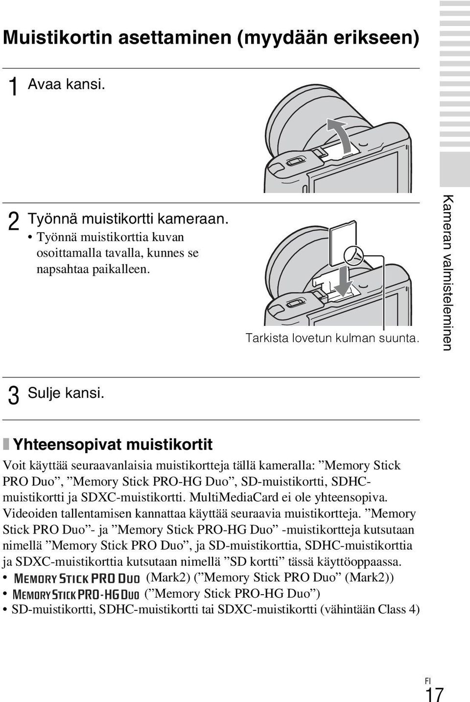 x Yhteensopivat muistikortit Voit käyttää seuraavanlaisia muistikortteja tällä kameralla: Memory Stick PRO Duo, Memory Stick PRO-HG Duo, SD-muistikortti, SDHCmuistikortti ja SDXC-muistikortti.