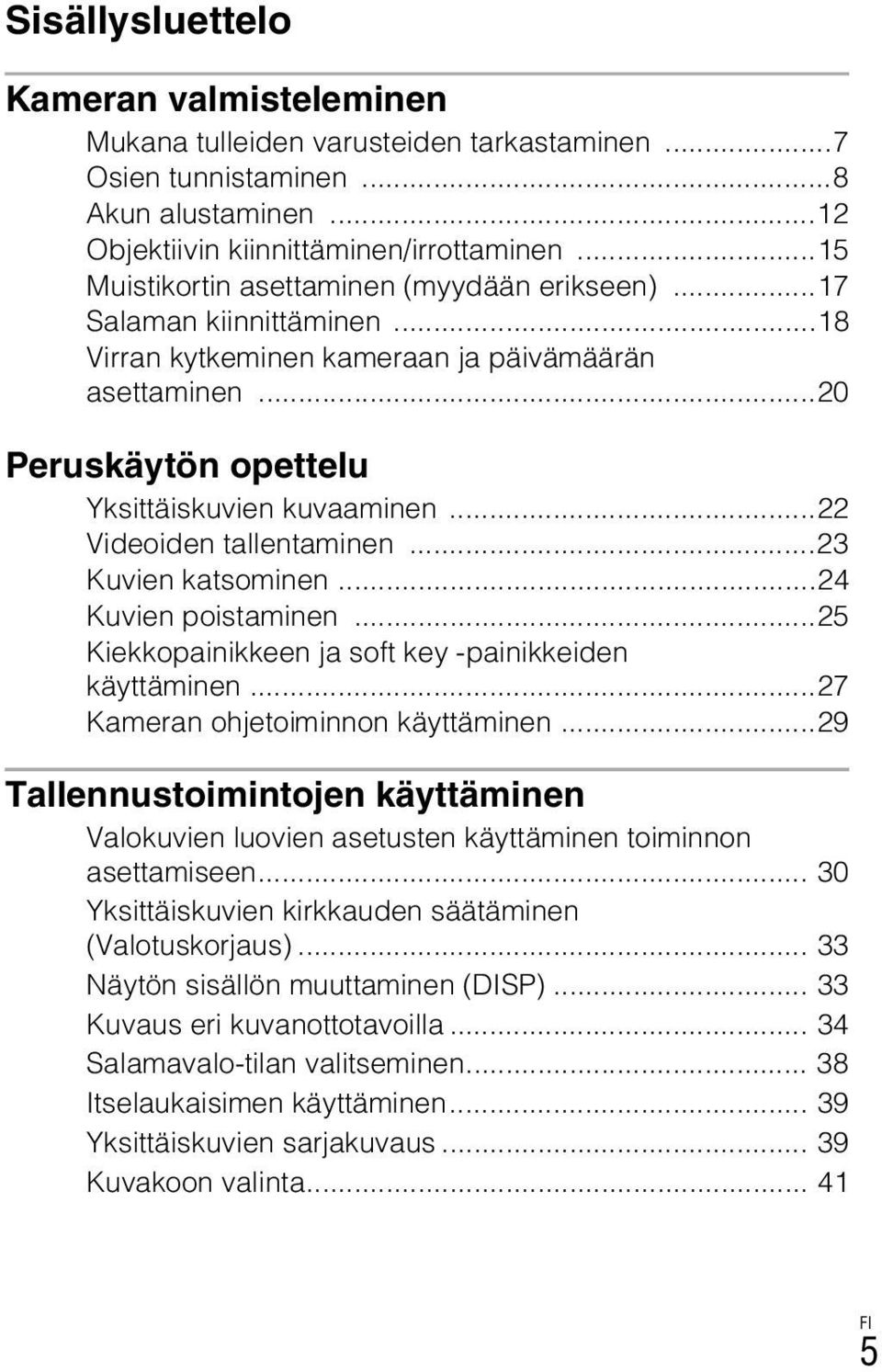 ..22 Videoiden tallentaminen...23 Kuvien katsominen...24 Kuvien poistaminen...25 Kiekkopainikkeen ja soft key -painikkeiden käyttäminen...27 Kameran ohjetoiminnon käyttäminen.