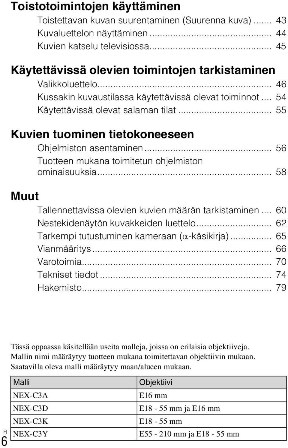 .. 55 Kuvien tuominen tietokoneeseen Ohjelmiston asentaminen... 56 Tuotteen mukana toimitetun ohjelmiston ominaisuuksia... 58 Muut Tallennettavissa olevien kuvien määrän tarkistaminen.