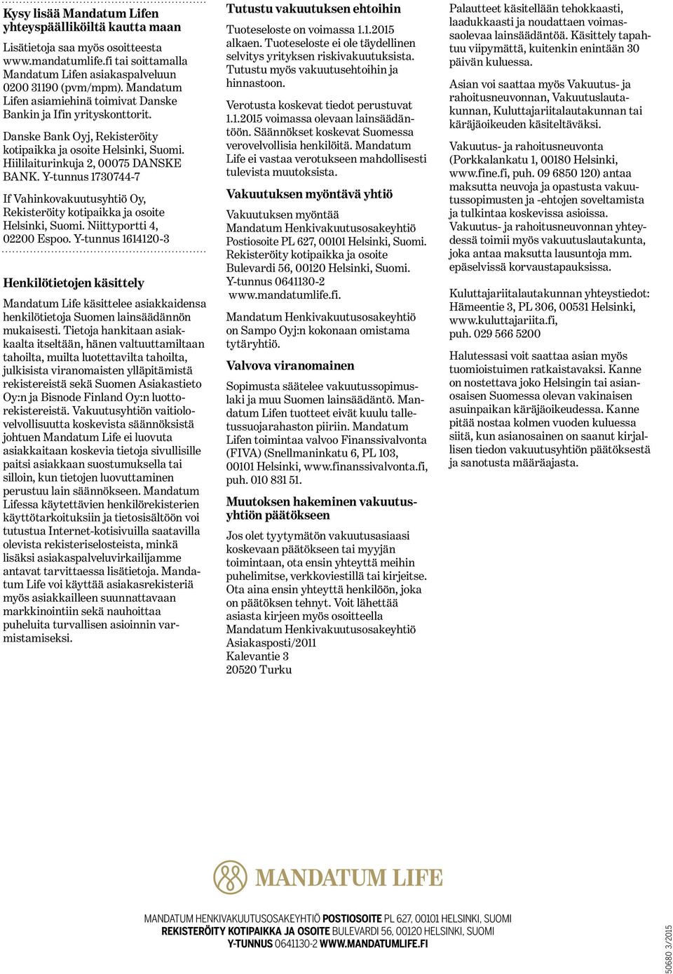 Y-tunnus 1730744-7 If Vahinkovakuutusyhtiö Oy, Rekisteröity kotipaikka ja osoite Helsinki, Suomi. Niittyportti 4, 02200 Espoo.
