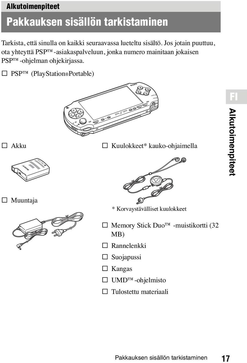 s PSP (PlayStation Portable) s Akku O HOME s Kuulokkeet* kauko-ohjaimella Alkutoimenpiteet s Muuntaja * Korvaystävälliset kuulokkeet s
