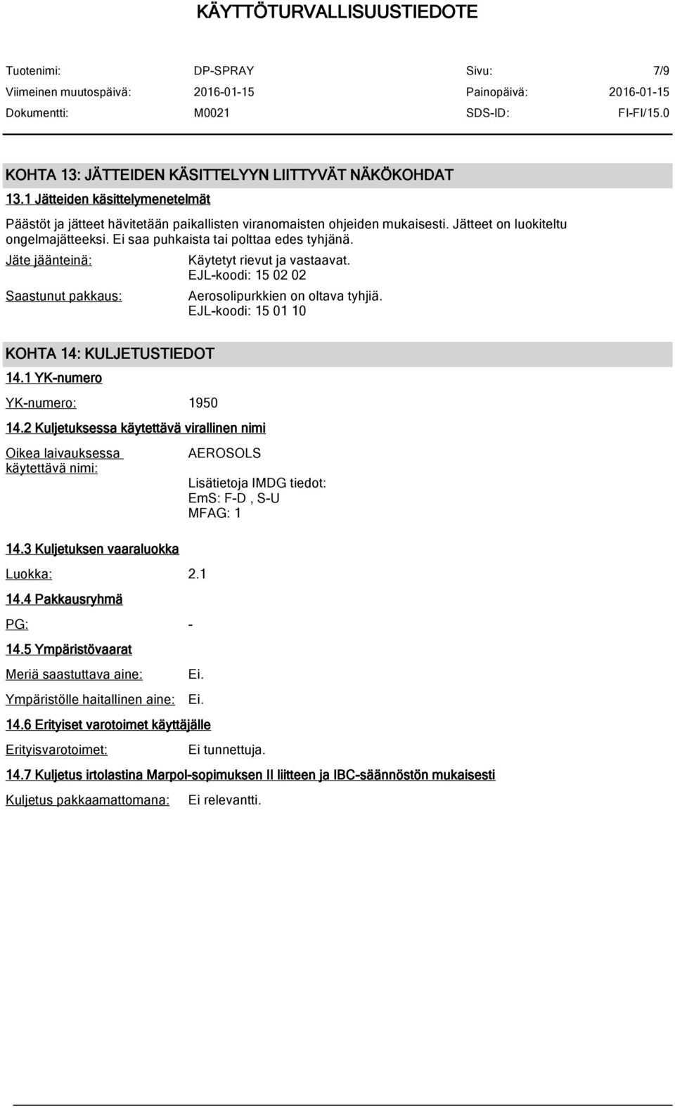 EJL-koodi: 15 02 02 Aerosolipurkkien on oltava tyhjiä. EJL-koodi: 15 01 10 KOHTA 14: KULJETUSTIEDOT 14.1 YK-numero YK-numero: 1950 14.