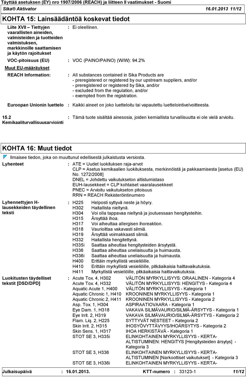 EU-määräykset Ei oleellinen. VOC-pitoisuus (EU) VOC (PAINO/PAINO) (W/W) 94.