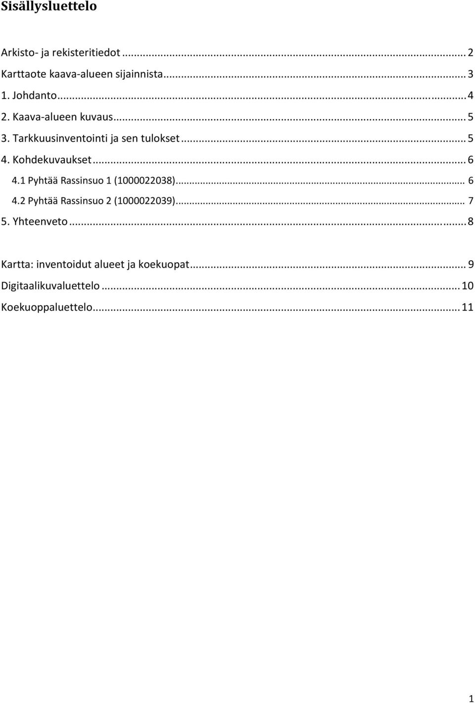 Kohdekuvaukset... 6 4.1 Pyhtää Rassinsuo 1 (1000022038)... 6 4.2 Pyhtää Rassinsuo 2 (1000022039).