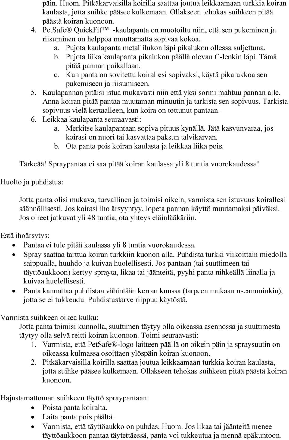 Pujota liika kaulapanta pikalukon päällä olevan C-lenkin läpi. Tämä pitää pannan paikallaan. c. Kun panta on sovitettu koirallesi sopivaksi, käytä pikalukkoa sen pukemiseen ja riisumiseen. 5.