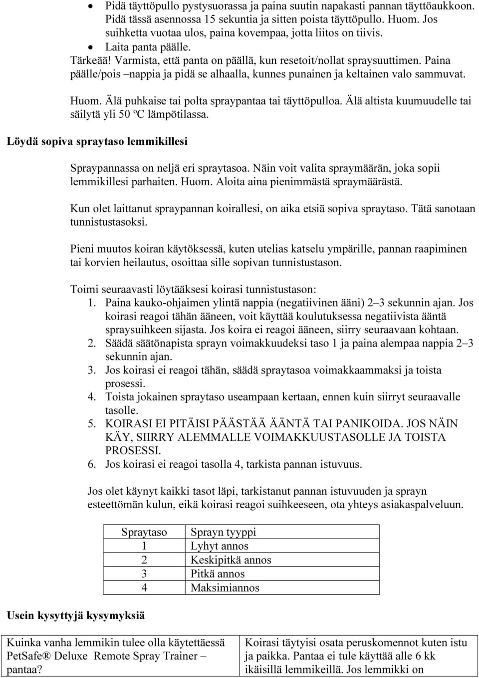 Paina päälle/pois nappia ja pidä se alhaalla, kunnes punainen ja keltainen valo sammuvat. Huom. Älä puhkaise tai polta spraypantaa tai täyttöpulloa.