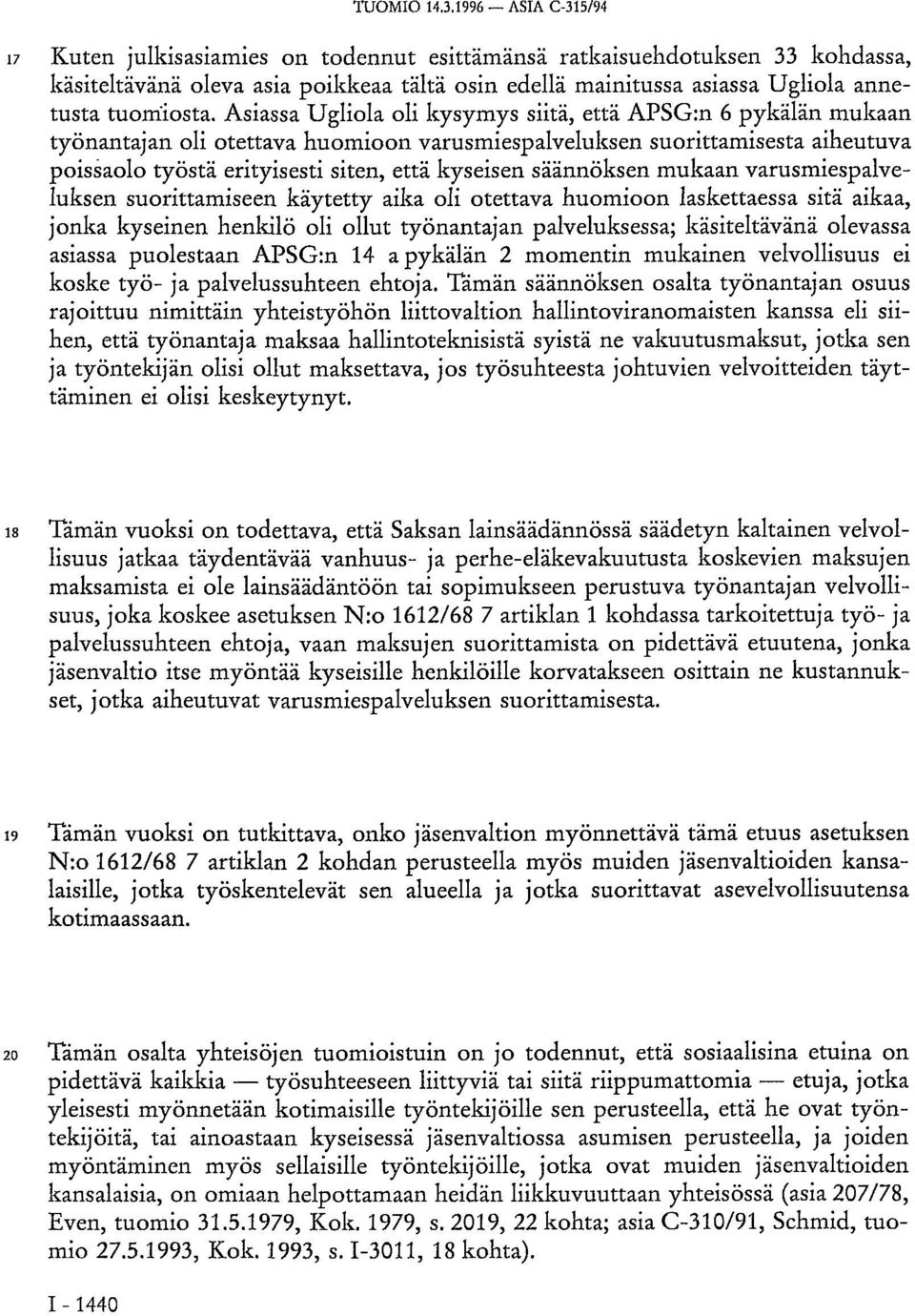 Asiassa Ugliola oli kysymys siitä, että APSG:n 6 pykälän mukaan työnantajan oli otettava huomioon varusmiespalveluksen suorittamisesta aiheutuva poissaolo työstä erityisesti siten, että kyseisen