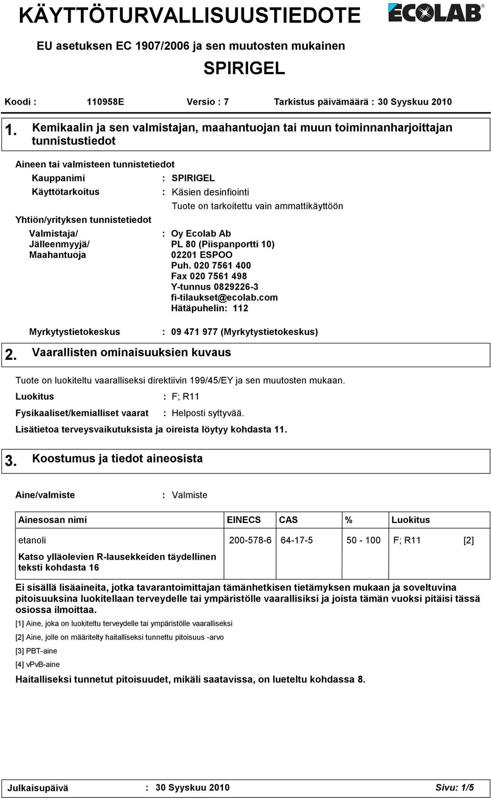 Jälleenmyyjä/ Maahantuoja SPIRIGEL Käsien desinfiointi Tuote on tarkoitettu vain ammattikäyttöön Oy Ecolab Ab PL 80 (Piispanportti 10) 02201 ESPOO Puh.