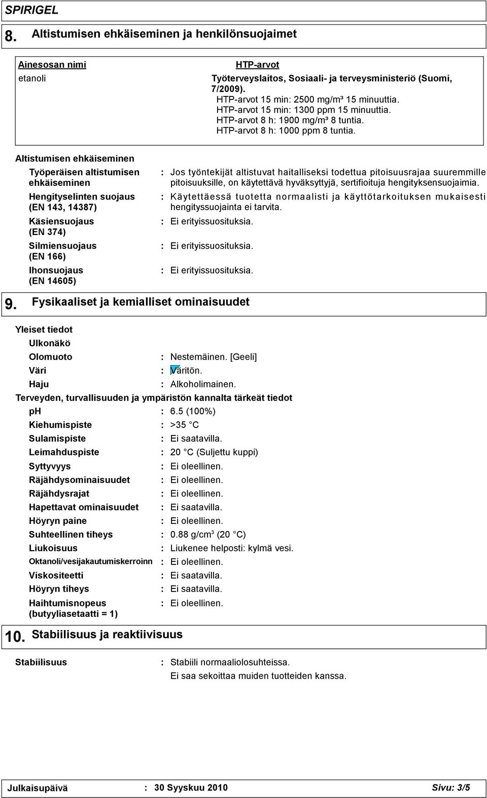 Altistumisen ehkäiseminen Työperäisen altistumisen ehkäiseminen Hengityselinten suojaus (EN 143, 14387) Käsiensuojaus (EN 374) Silmiensuojaus (EN 166) Ihonsuojaus (EN 14605) Jos työntekijät