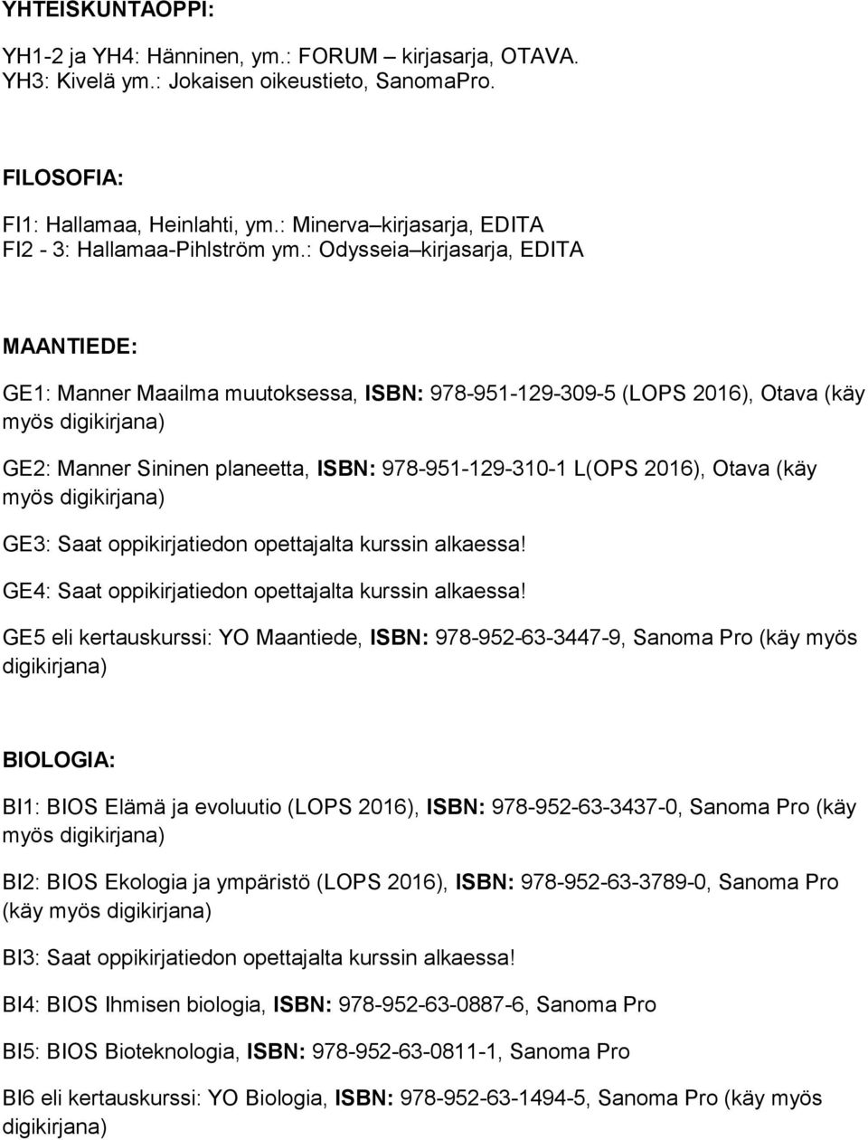 : Odysseia kirjasarja, EDITA MAANTIEDE: GE1: Manner Maailma muutoksessa, ISBN: 978-951-129-309-5 (LOPS 2016), Otava (käy GE2: Manner Sininen planeetta, ISBN: 978-951-129-310-1 L(OPS 2016), Otava (käy