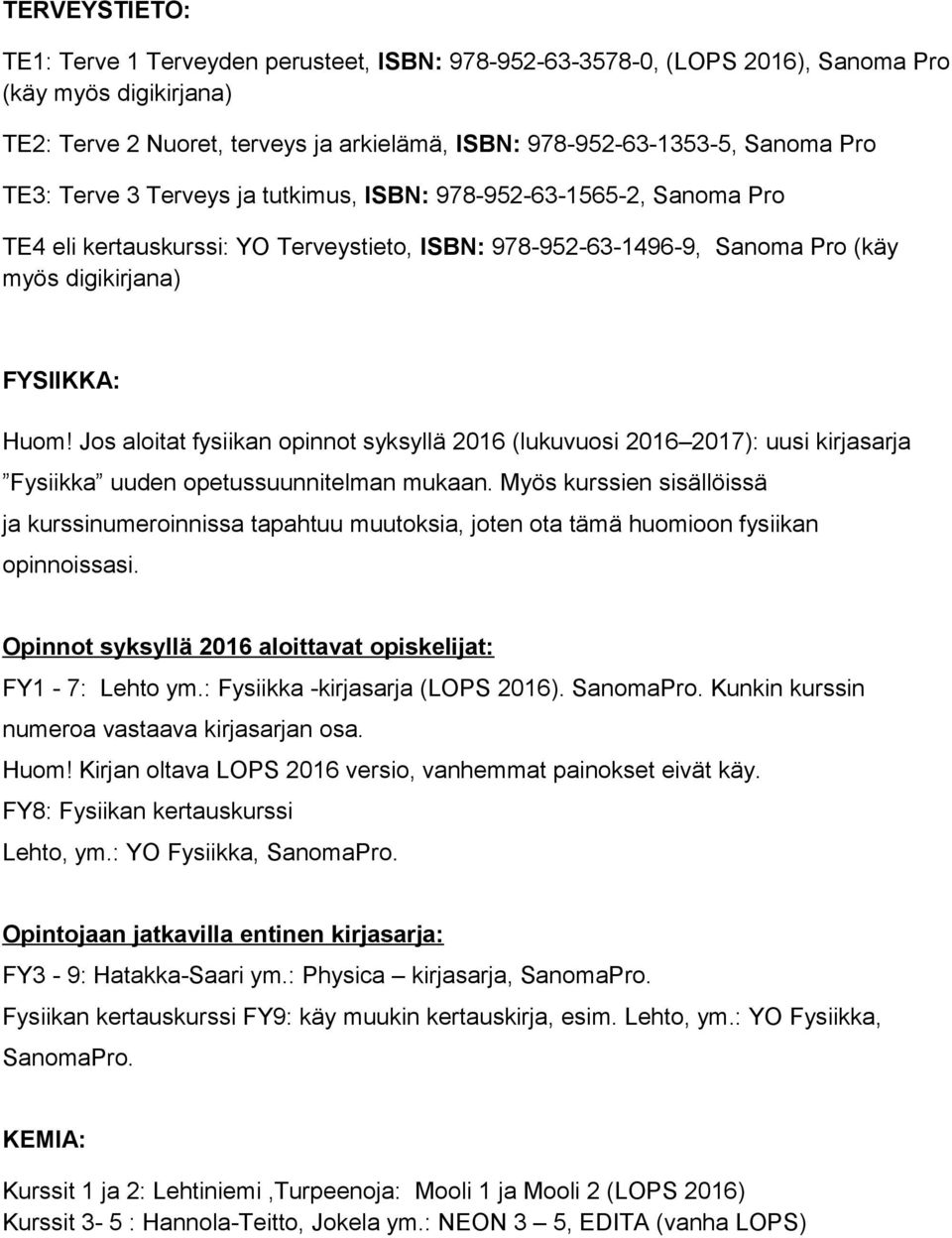 Jos aloitat fysiikan opinnot syksyllä 2016 (lukuvuosi 2016 2017): uusi kirjasarja Fysiikka uuden opetussuunnitelman mukaan.