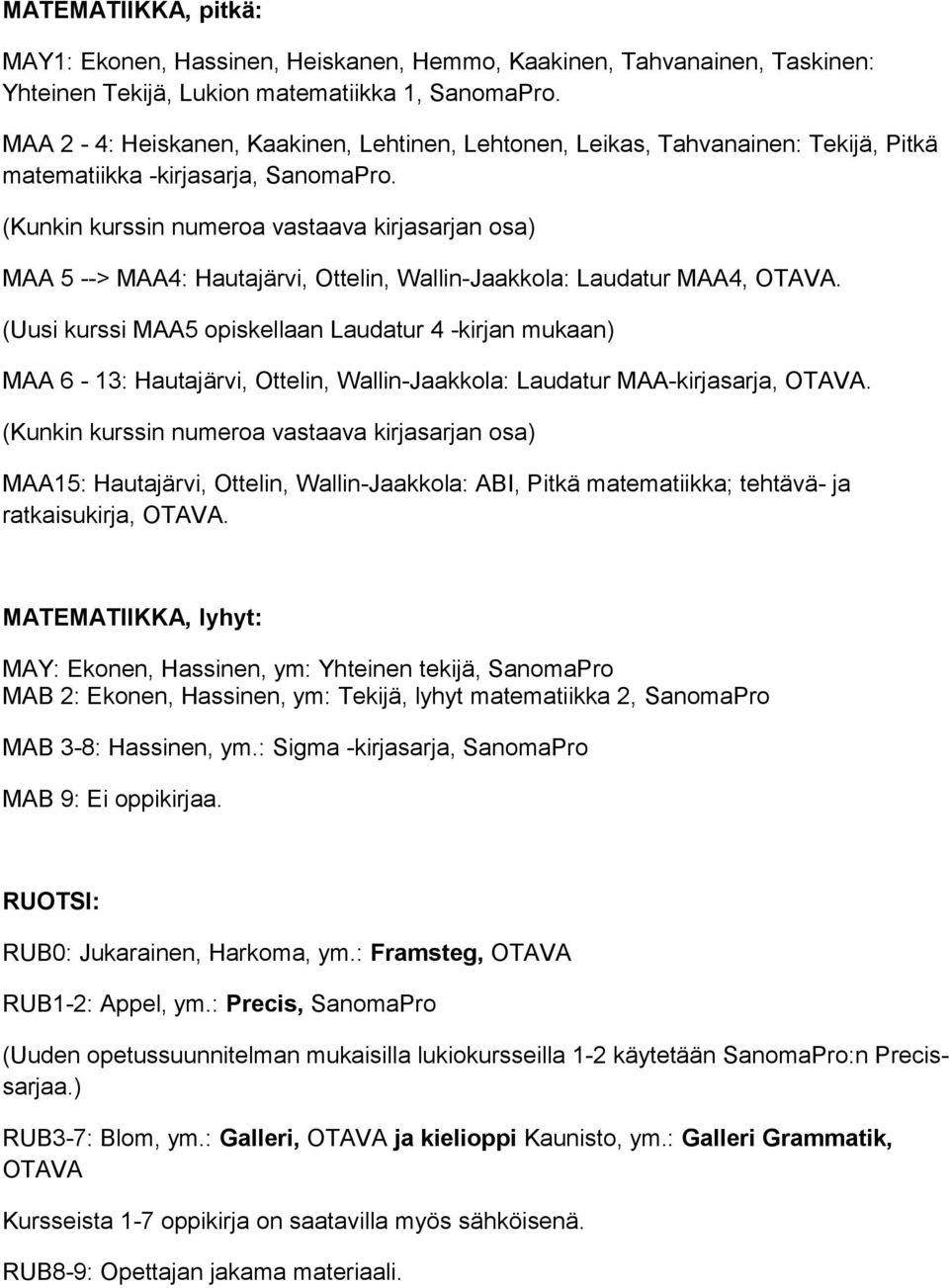 (Kunkin kurssin numeroa vastaava kirjasarjan osa) MAA 5 --> MAA4: Hautajärvi, Ottelin, Wallin-Jaakkola: Laudatur MAA4, OTAVA.
