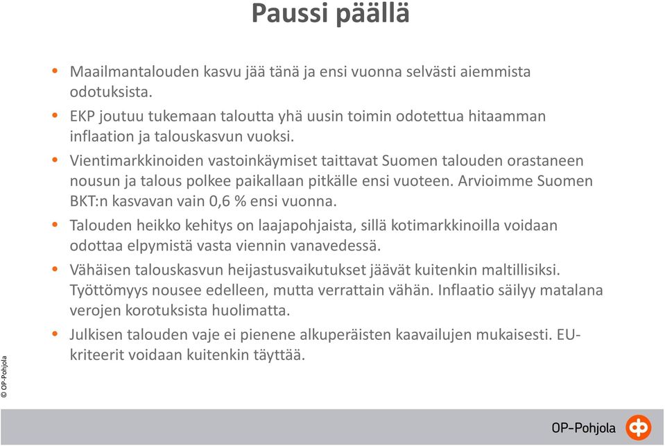 Talouden heikko kehitys on laajapohjaista, sillä kotimarkkinoilla voidaan odottaa elpymistä vasta viennin vanavedessä. Vähäisen talouskasvun heijastusvaikutukset jäävät kuitenkin maltillisiksi.